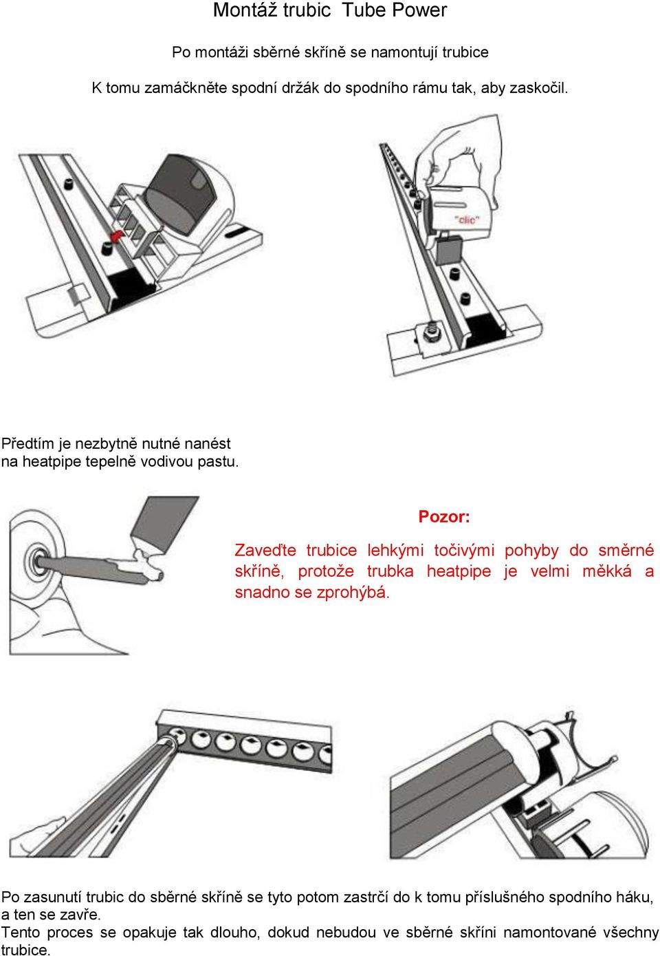 Pozor: Zaveďte trubice lehkými točivými pohyby do směrné skříně, protože trubka heatpipe je velmi měkká a snadno se zprohýbá.