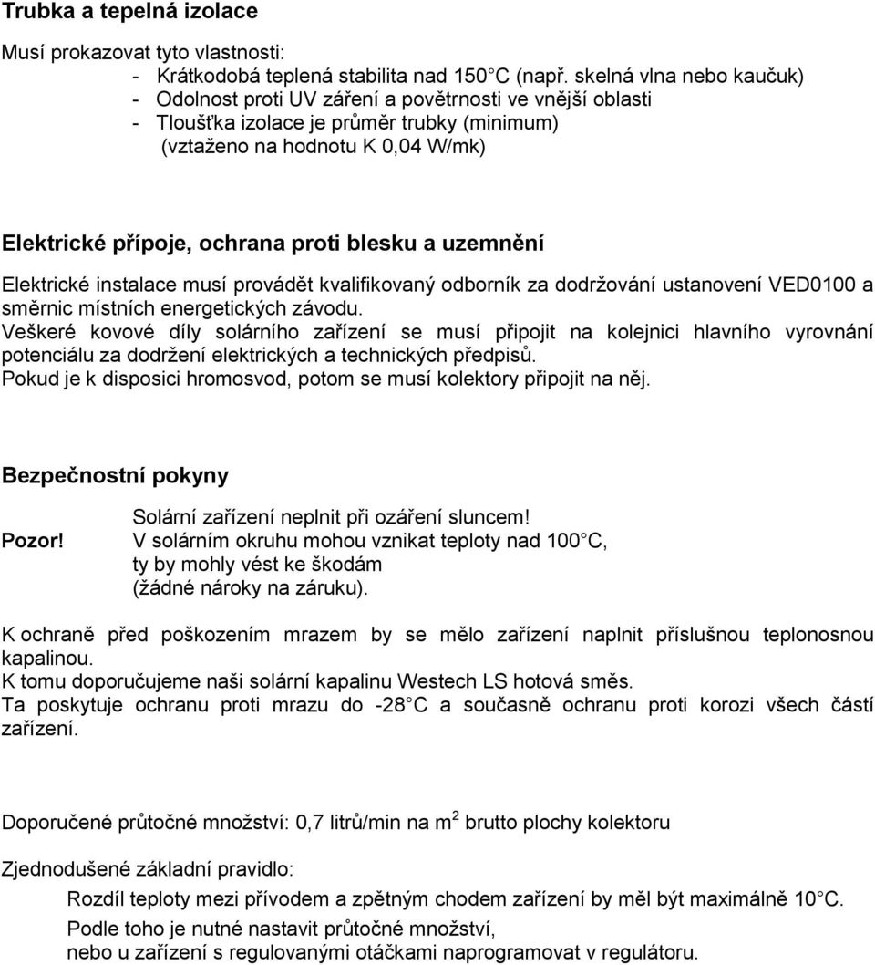 blesku a uzemnění Elektrické instalace musí provádět kvalifikovaný odborník za dodržování ustanovení VED0100 a směrnic místních energetických závodu.