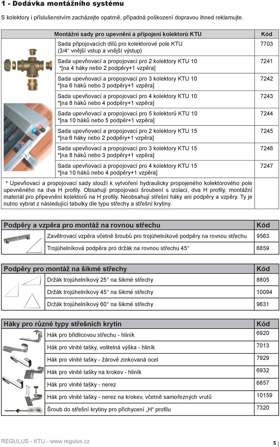 háky nebo 2 podpěry+1 vzpěra] Sada upevňovací a propojovací pro 3 kolektory KTU 10 *[na 6 háků nebo 3 podpěry+1 vzpěra] Sada upevňovací a propojovací pro 4 kolektory KTU 10 *[na 8 háků nebo 4