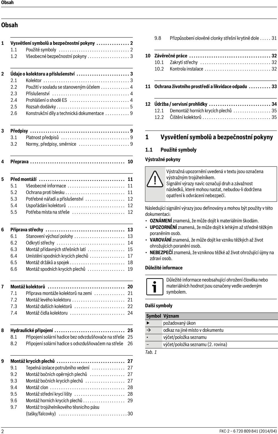 .......................... 4.5 Rozsah dodávky................................. 5.6 Konstrukční díly a technická dokumentace........... 9 3 Předpisy............................................. 9 3. Platnost předpisů.