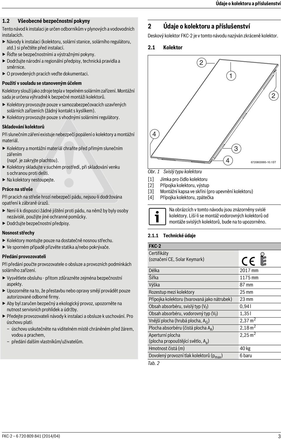 Dodržujte národní a regionální předpisy, technická pravidla a směrnice. O provedených pracích veďte dokumentaci.