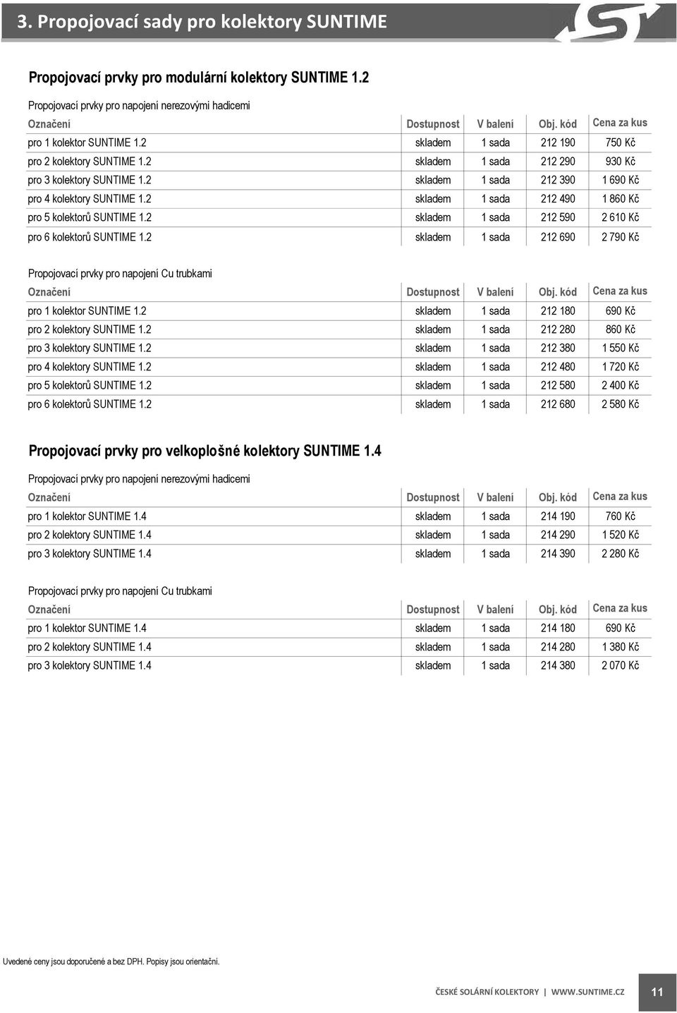 2 212 490 212 590 1 860 Kč 2 610 Kč pro 6 kolektorů SUNTIME 1.2 212 690 2 790 Kč Propojovací prvky pro napojení Cu trubkami pro 1 kolektor SUNTIME 1.2 212 180 690 Kč pro 2 kolektory SUNTIME 1.