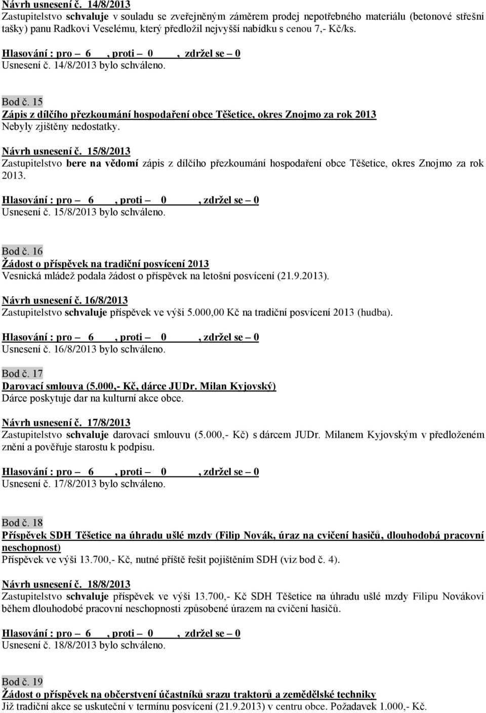 Usnesení č. 14/8/2013 bylo schváleno. Bod č. 15 Zápis z dílčího přezkoumání hospodaření obce Těšetice, okres Znojmo za rok 2013 Nebyly zjištěny nedostatky.