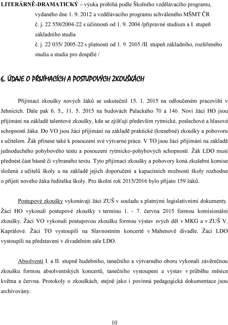 ÚDAJE O PŘIJÍMACÍCH A POSTUPOVÝCH ZKOUŠKÁCH Přijímací zkoušky nových žáků se uskutečnil 15. 1. 2015 na odloučeném pracovišti v Jehnicích. Dále pak 6. 5., 11. 5. 2015 na budovách Palackého 70 a 146.