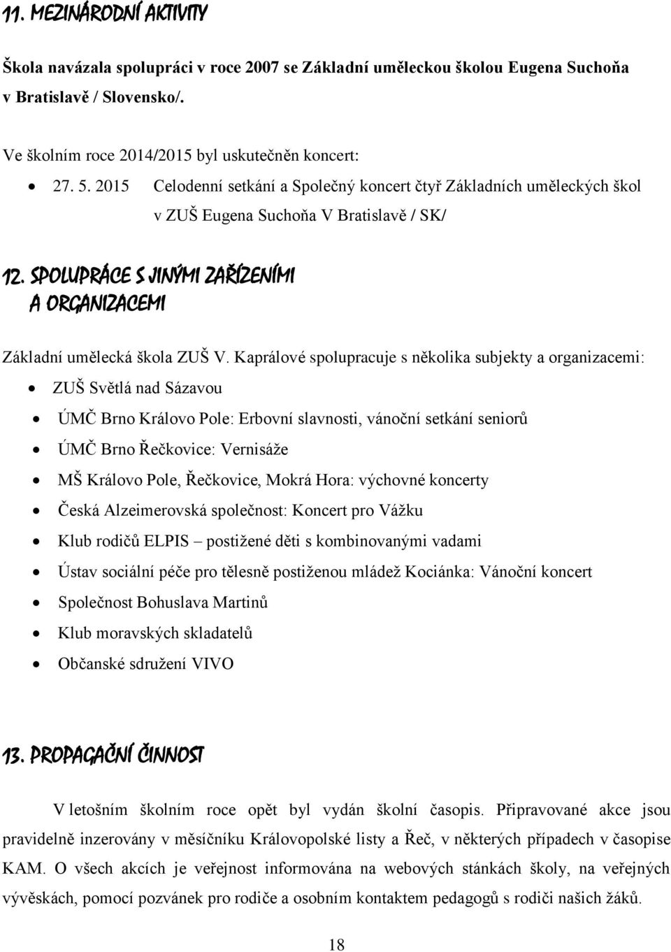 Kaprálové spolupracuje s několika subjekty a organizacemi: ZUŠ Světlá nad Sázavou ÚMČ Brno Královo Pole: Erbovní slavnosti, vánoční setkání seniorů ÚMČ Brno Řečkovice: Vernisáže MŠ Královo Pole,
