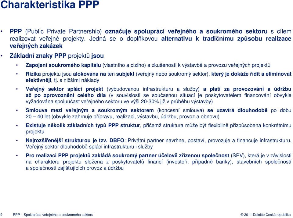 veřejných projektů Rizika projektu jsou alokována na ten subjekt (veřejný nebo soukromý sektor), který je dokážeřídit a eliminovat efektivněji, tj.