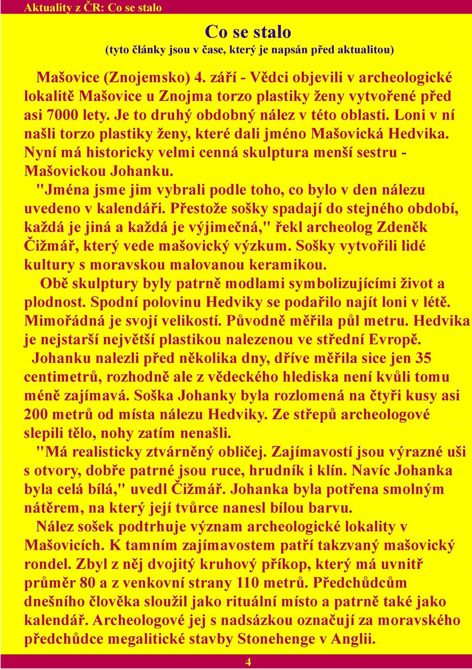 Loni v ní našli torzo plastiky ženy, které dali jméno Mašovická Hedvika. Nyní má historicky velmi cenná skulptura menší sestru Mašovickou Johanku.