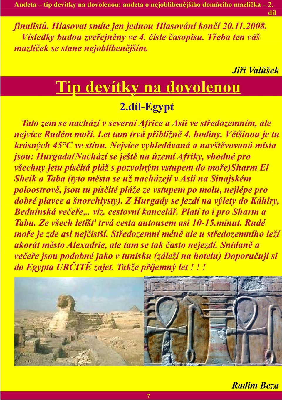 Let tam trvá přibližně 4. hodiny. Většinou je tu krásných 45 C ve stínu.