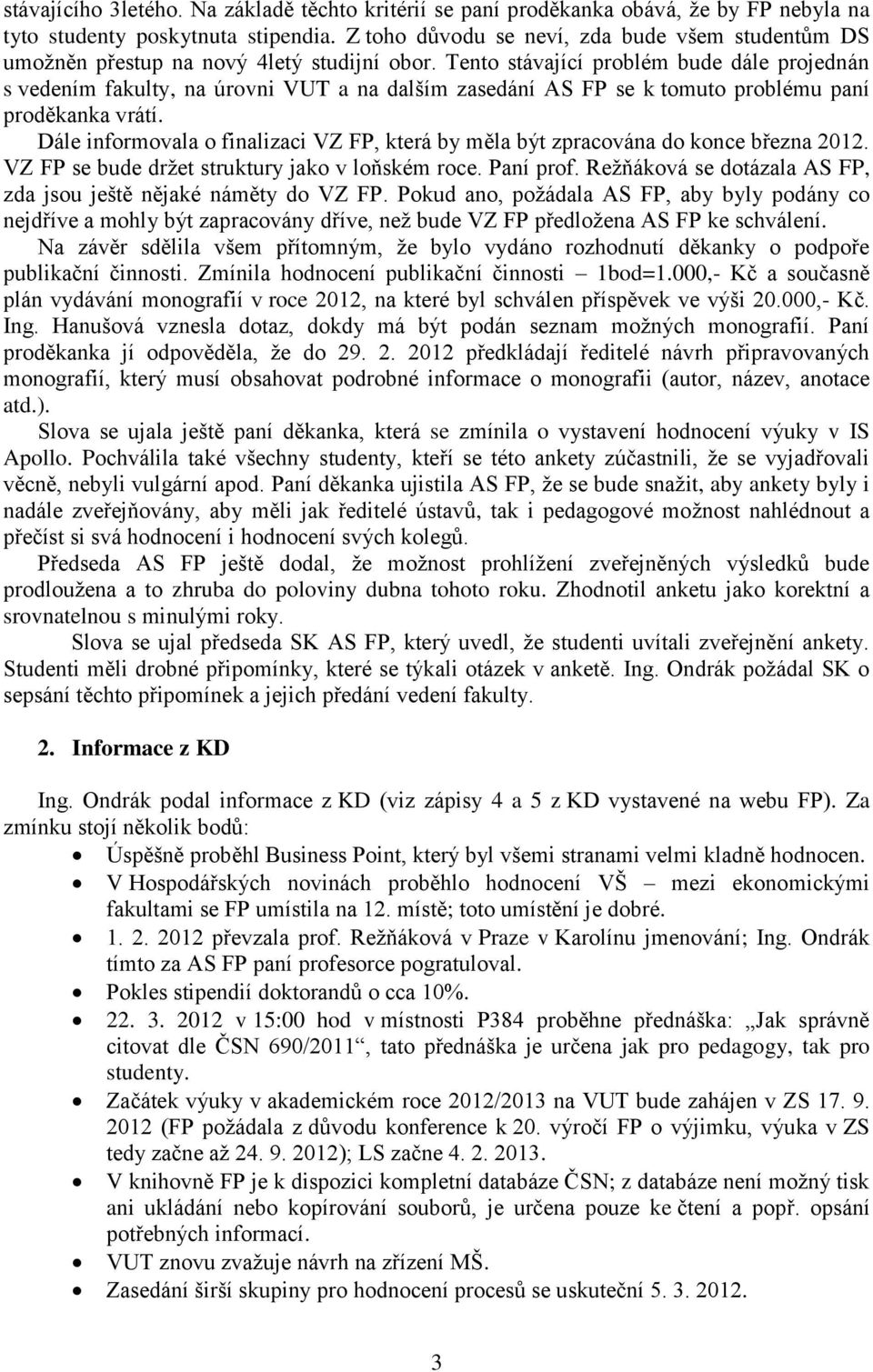 Tento stávající problém bude dále projednán s vedením fakulty, na úrovni VUT a na dalším zasedání AS FP se k tomuto problému paní proděkanka vrátí.