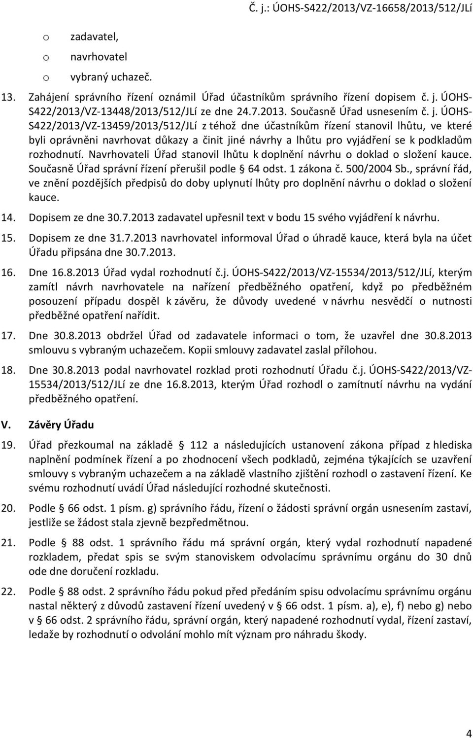 ÚOHS- S422/2013/VZ-13459/2013/512/JLí z téhž dne účastníkům řízení stanvil lhůtu, ve které byli právněni navrhvat důkazy a činit jiné návrhy a lhůtu pr vyjádření se k pdkladům rzhdnutí.