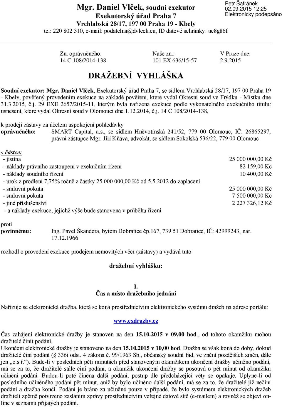 Daniel Vlček, Exekutorský úřad Praha 7, se sídlem Vrchlabská 28/17, 197 00 Praha 19 - Kbely, pověřený provedením exekuce na základě pověření, které vydal Okresní soud ve Frýdku - Místku dne 31.3.2015, č.