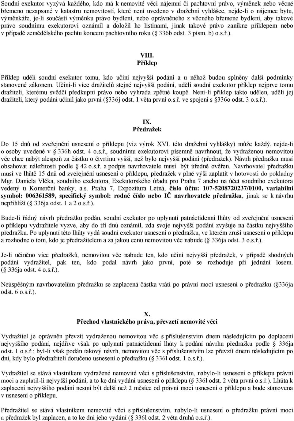 zanikne příklepem nebo v případě zemědělského pachtu koncem pachtovního roku ( 336b odst. 3 písm. b) o.s.ř.). VIII.