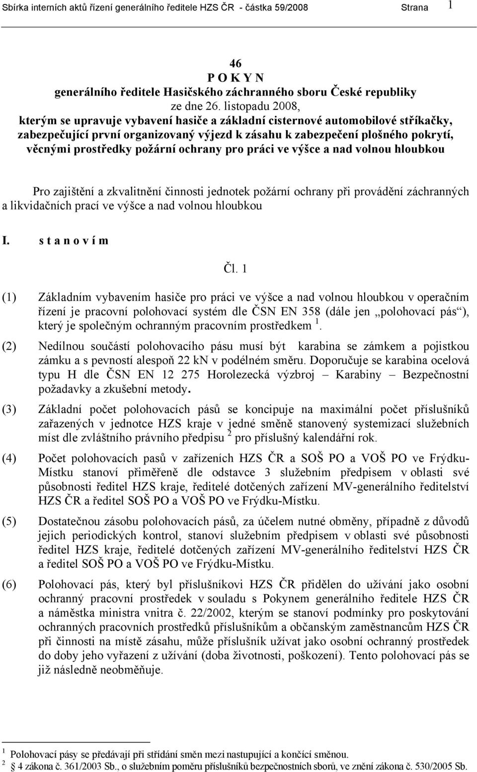 požární ochrany pro práci ve výšce a nad volnou hloubkou Pro zajištění a zkvalitnění činnosti jednotek požární ochrany při provádění záchranných a likvidačních prací ve výšce a nad volnou hloubkou I.