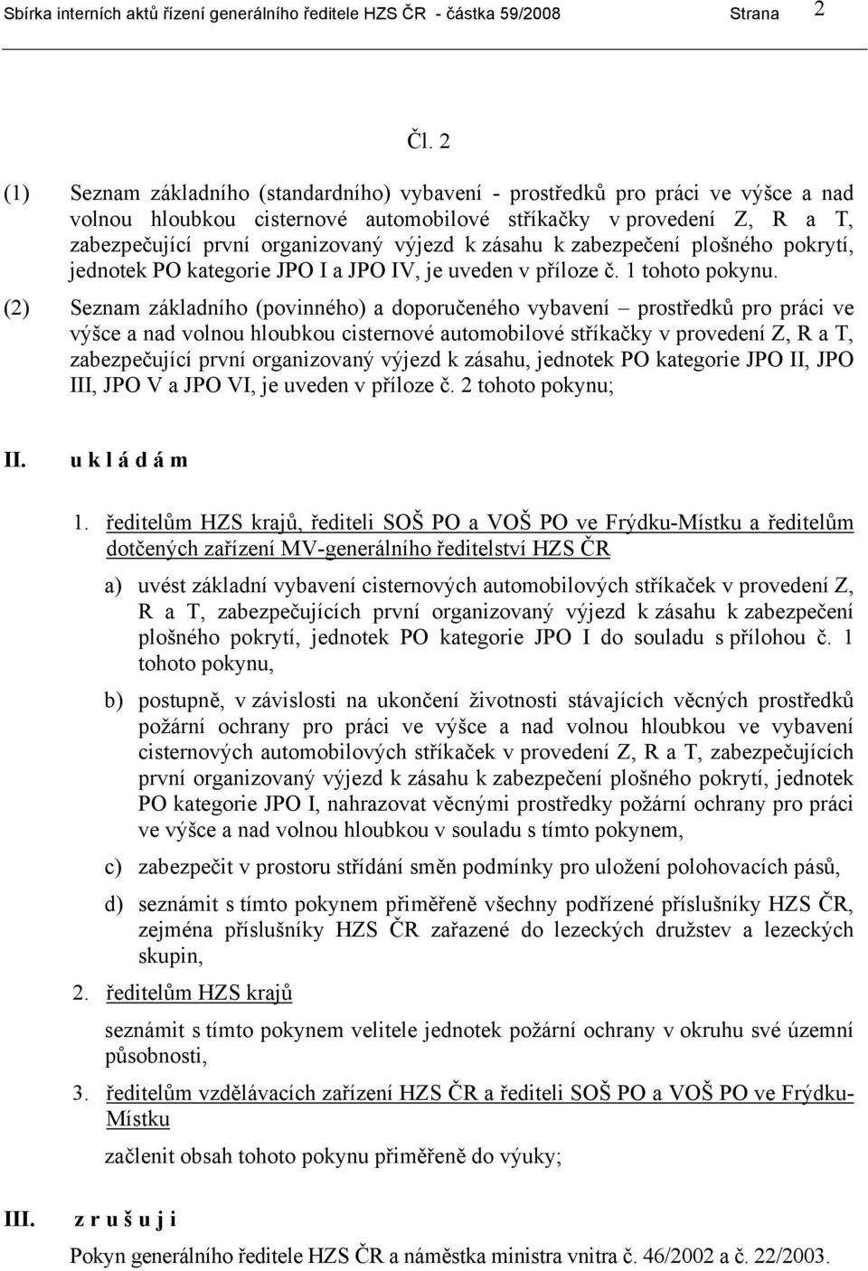 zásahu k zabezpečení plošného pokrytí, jednotek PO kategorie JPO I a JPO IV, je uveden v příloze č. 1 tohoto pokynu.