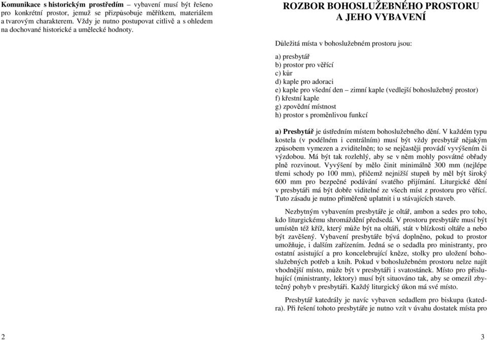 ROZBOR BOHOSLUŽEBNÉHO PROSTORU A JEHO VYBAVENÍ Důležitá místa v bohoslužebném prostoru jsou: a) presbytář b) prostor pro věřící c) kůr d) kaple pro adoraci e) kaple pro všední den zimní kaple