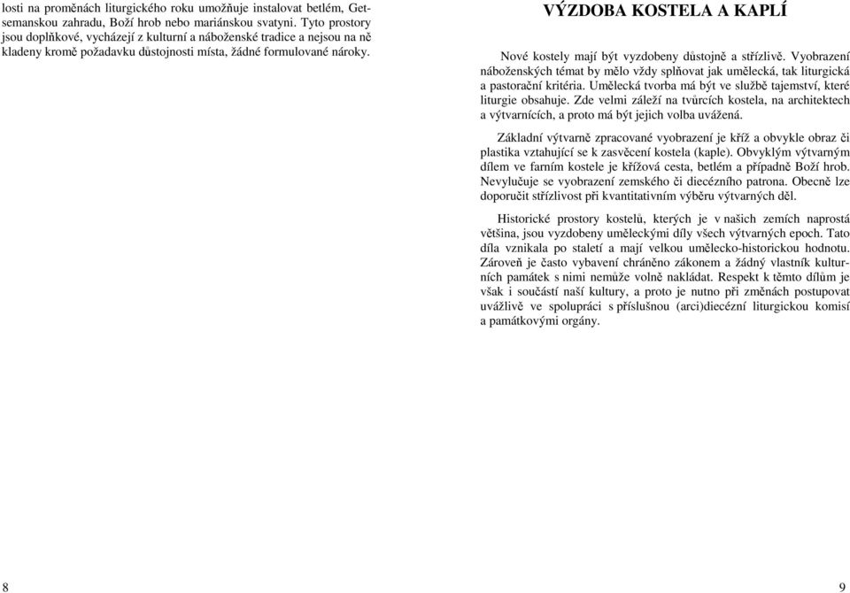 VÝZDOBA KOSTELA A KAPLÍ Nové kostely mají být vyzdobeny důstojně a střízlivě. Vyobrazení náboženských témat by mělo vždy splňovat jak umělecká, tak liturgická a pastorační kritéria.
