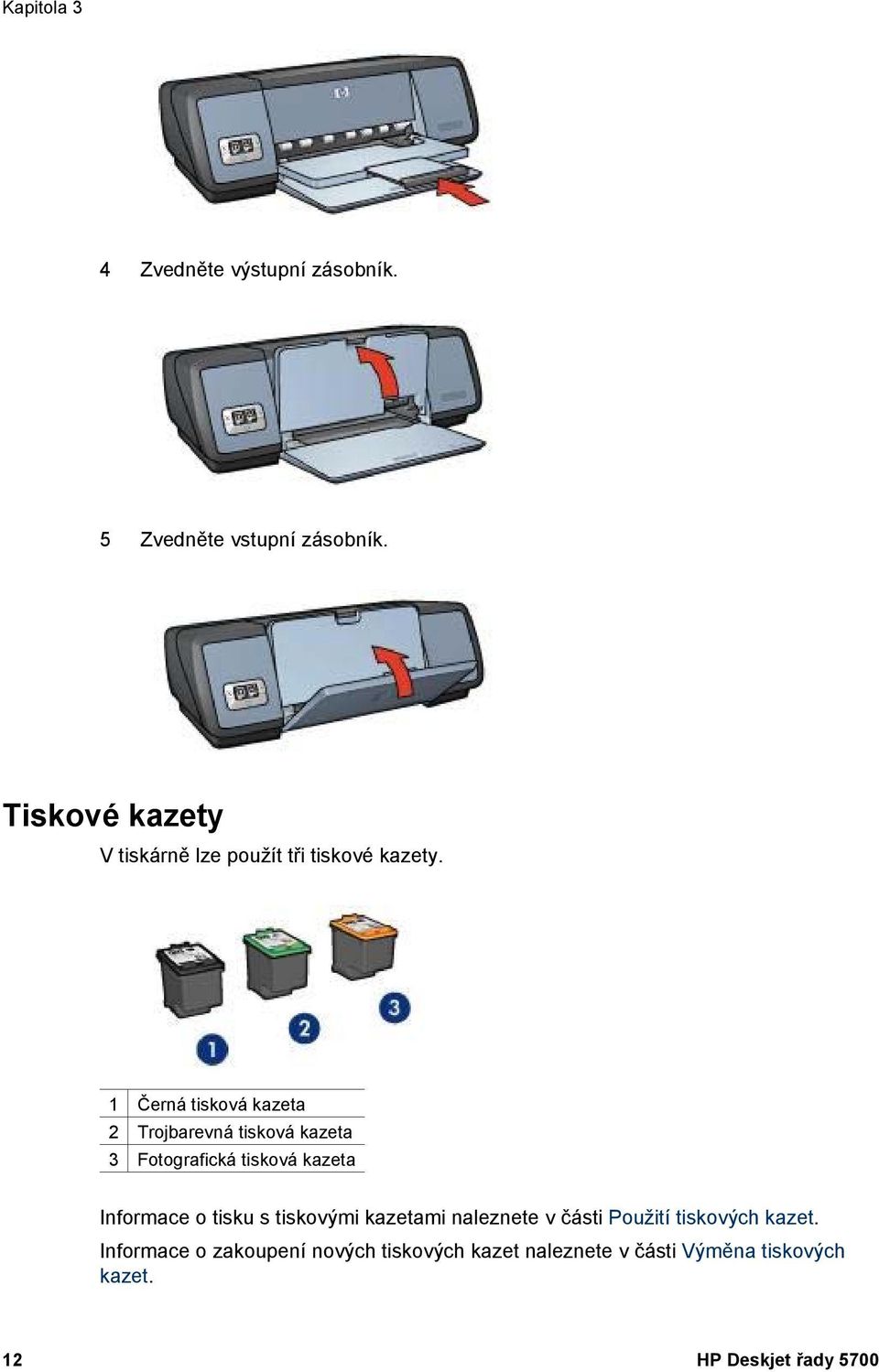 1 Černá tisková kazeta 2 Trojbarevná tisková kazeta 3 Fotografická tisková kazeta Informace o tisku