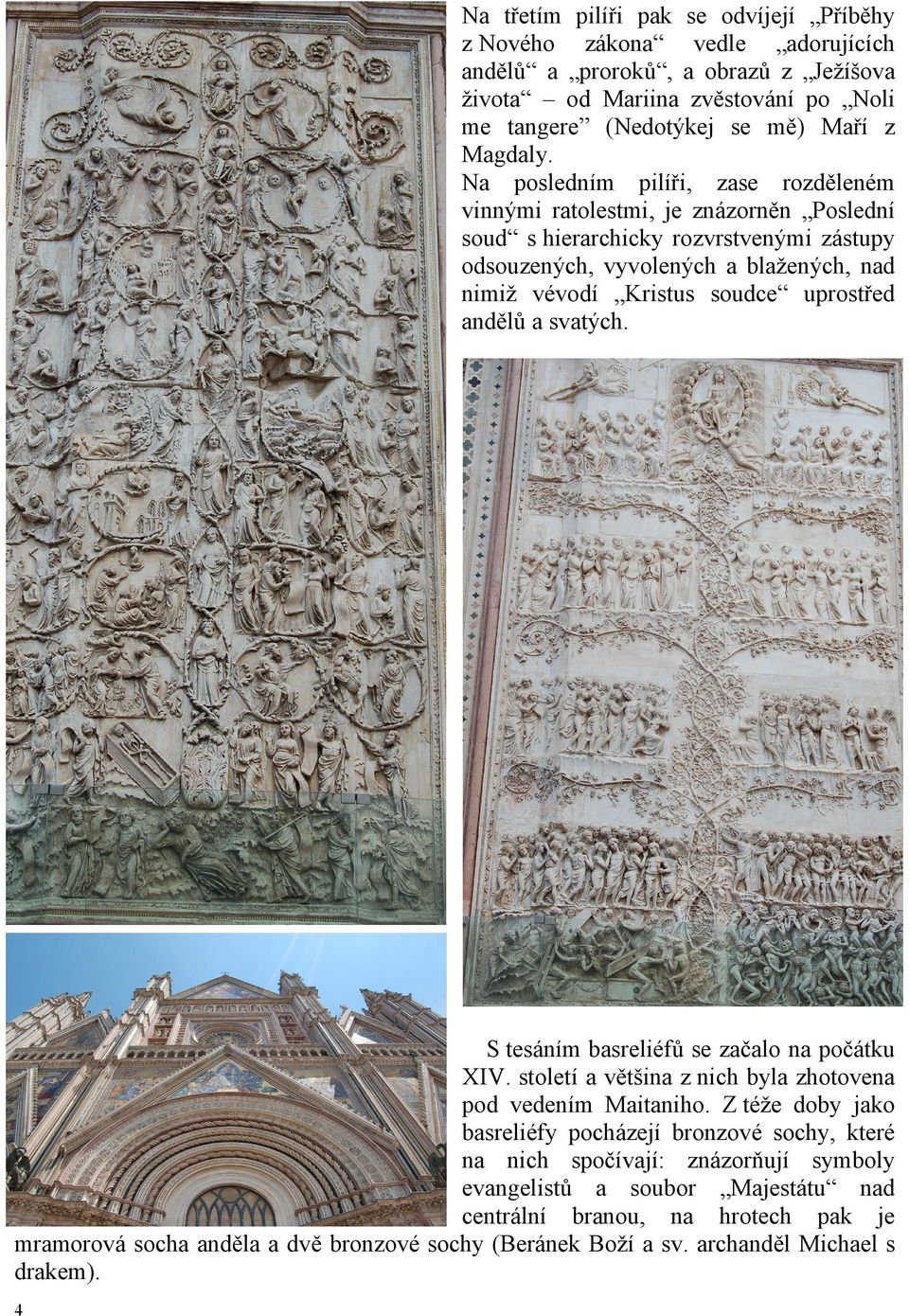 uprostřed andělů a svatých. S tesáním basreliéfů se začalo na počátku XIV. století a většina z nich byla zhotovena pod vedením Maitaniho.