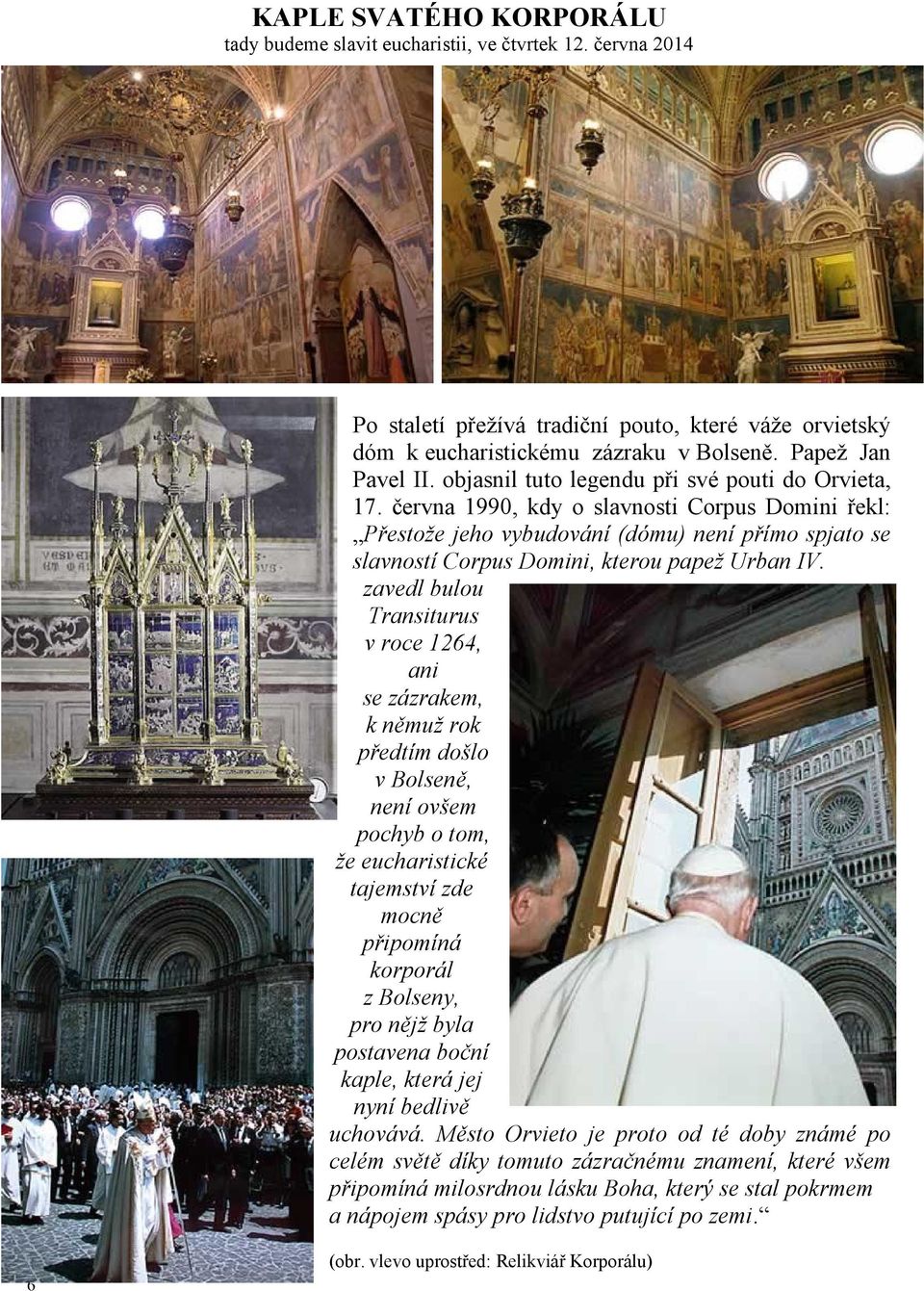 června 1990, kdy o slavnosti Corpus Domini řekl: Přestože jeho vybudování (dómu) není přímo spjato se slavností Corpus Domini, kterou papež Urban IV.
