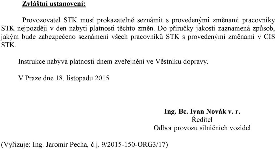 Do příručky jakosti zaznamená způsob, jakým bude zabezpečeno seznámení všech pracovníků STK s provedenými změnami v CIS