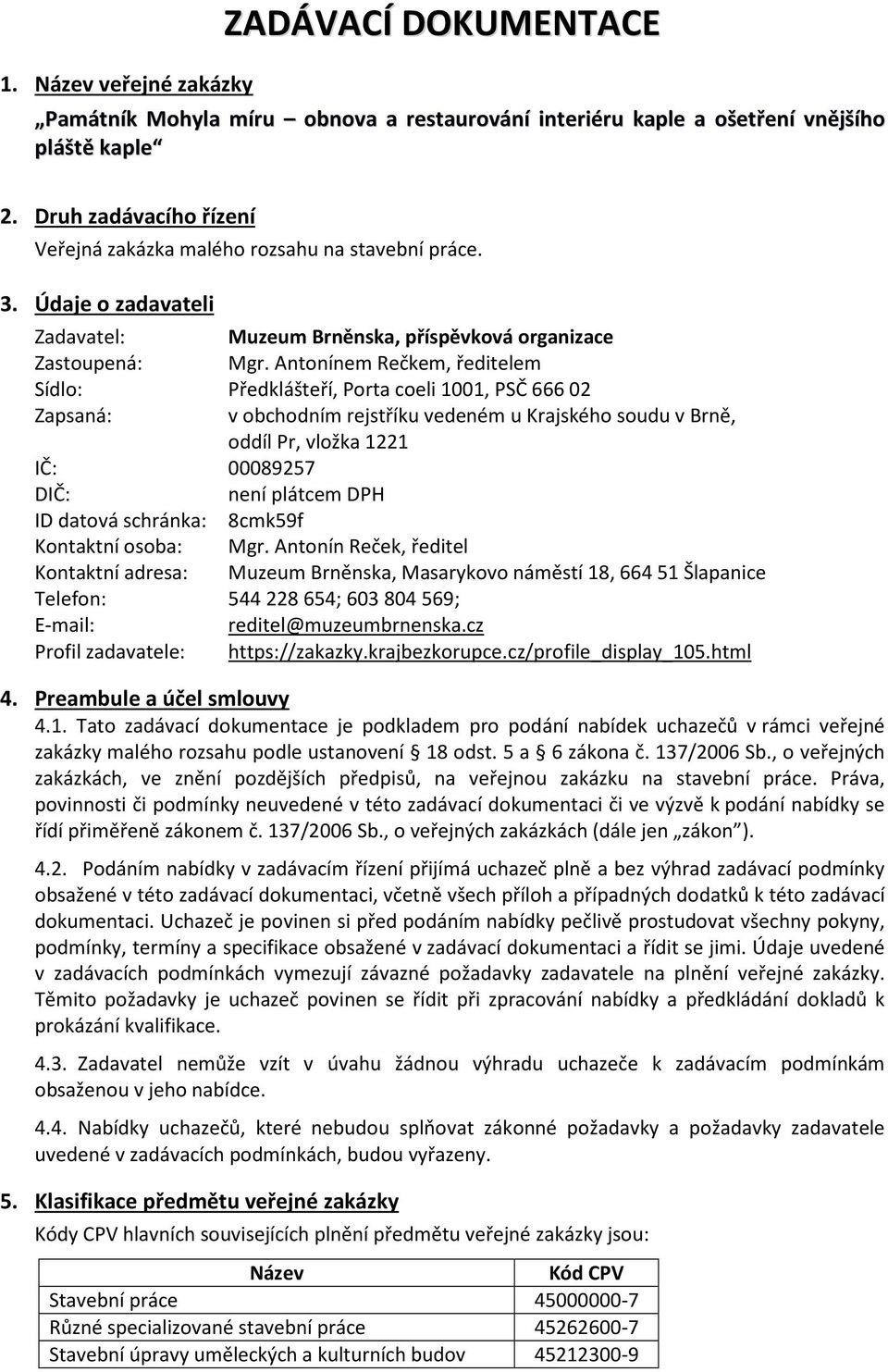 Antonínem Rečkem, ředitelem Sídlo: Předklášteří, Porta coeli 1001, PSČ 66602 Zapsaná: v obchodním rejstříku vedeném u Krajského soudu v Brně, oddíl Pr, vložka 1221 IČ: 00089257 DIČ: není plátcem DPH