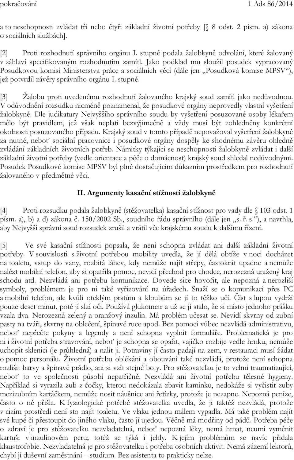 Jako podklad mu sloužil posudek vypracovaný Posudkovou komisí Ministerstva práce a sociálních věcí (dále jen Posudková komise MPSV ), jež potvrdil závěry správního orgánu I. stupně.