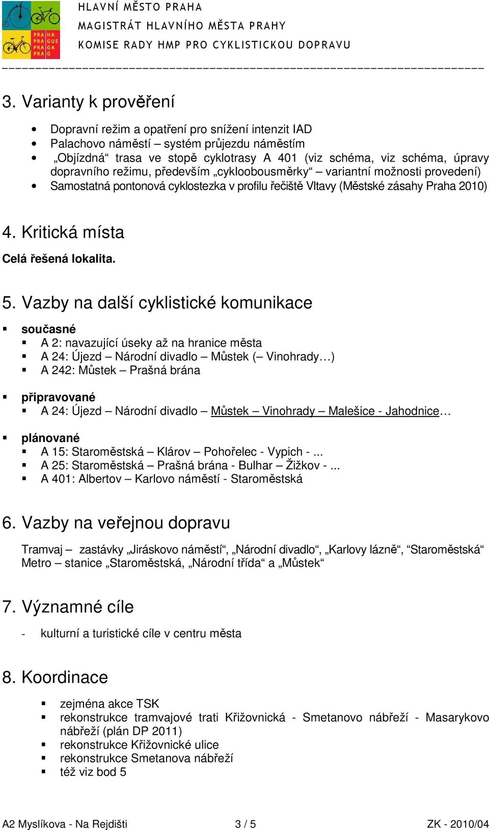 5. Vazby na další cyklistické komunikace současné A 2: navazující úseky až na hranice města A 24: Újezd Národní divadlo Můstek ( Vinohrady ) A 242: Můstek Prašná brána připravované A 24: Újezd