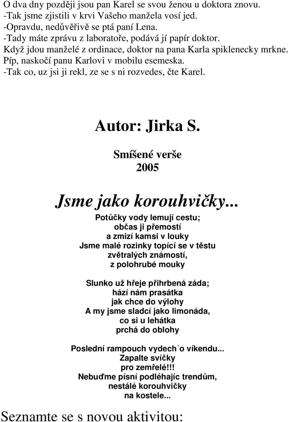 -Tak co, uz jsi ji rekl, ze se s ni rozvedes, čte Karel. Autor: Jirka S. Smíšené verše 2005 Jsme jako korouhvičky.