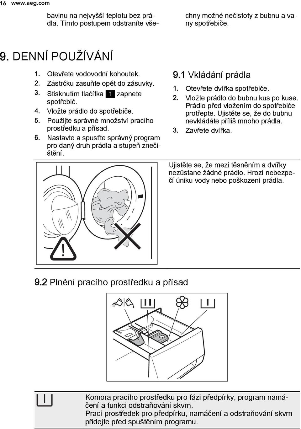 Nastavte a spusťte správný program pro daný druh prádla a stupeň znečištění. 9.1 Vkládání prádla 1. Otevřete dvířka spotřebiče. 2. Vložte prádlo do bubnu kus po kuse.
