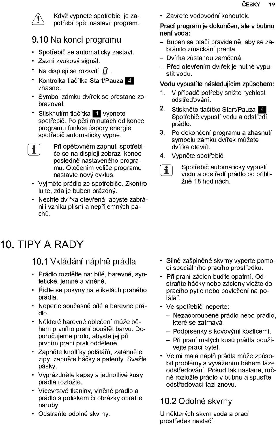 Po pěti minutách od konce programu funkce úspory energie spotřebič automaticky vypne. Při opětovném zapnutí spotřebiče se na displeji zobrazí konec posledně nastaveného programu.