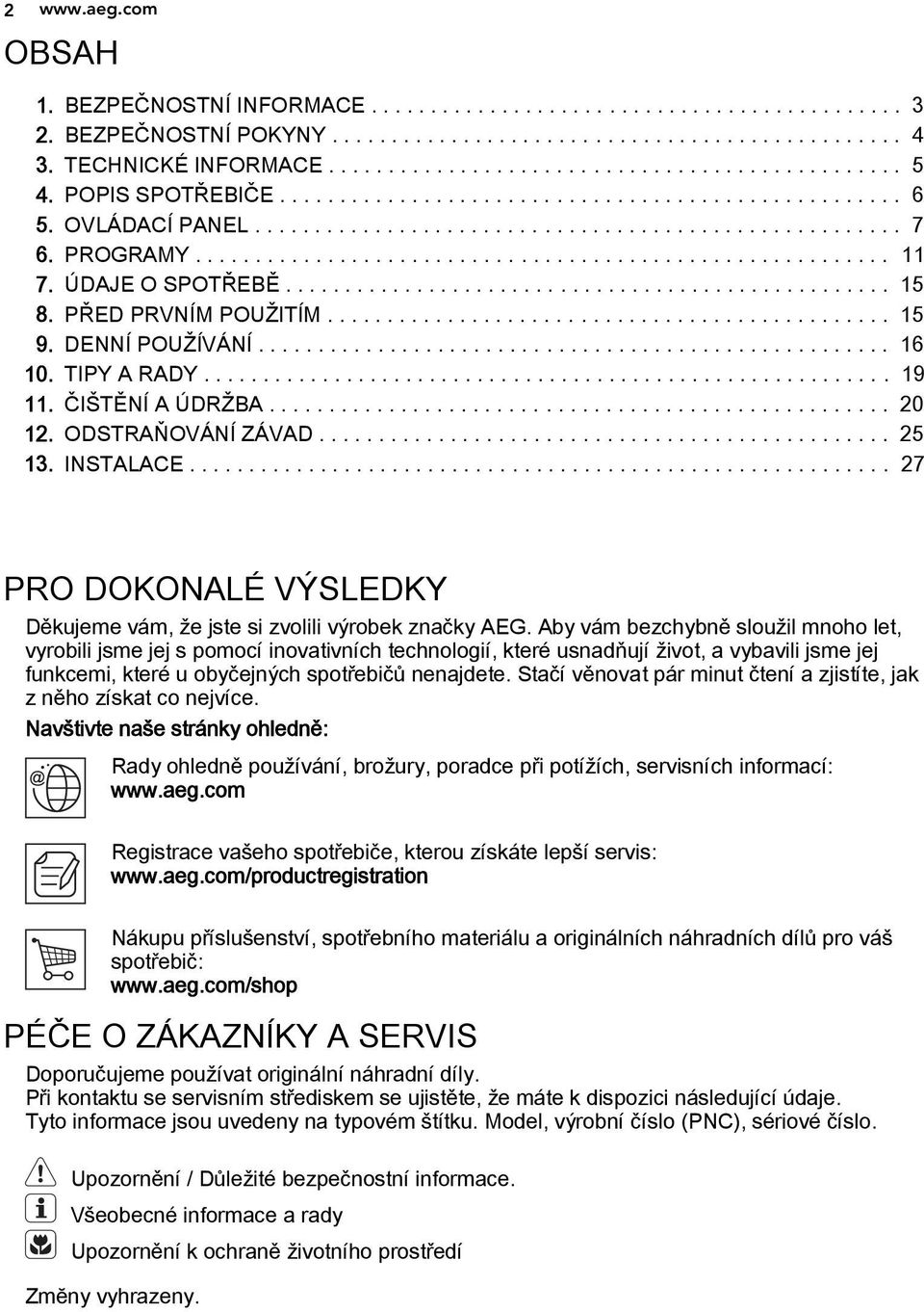 ÚDAJE O SPOTŘEBĚ................................................... 15 8. PŘED PRVNÍM POUŽITÍM............................................... 15 9. DENNÍ POUŽÍVÁNÍ..................................................... 16 10.