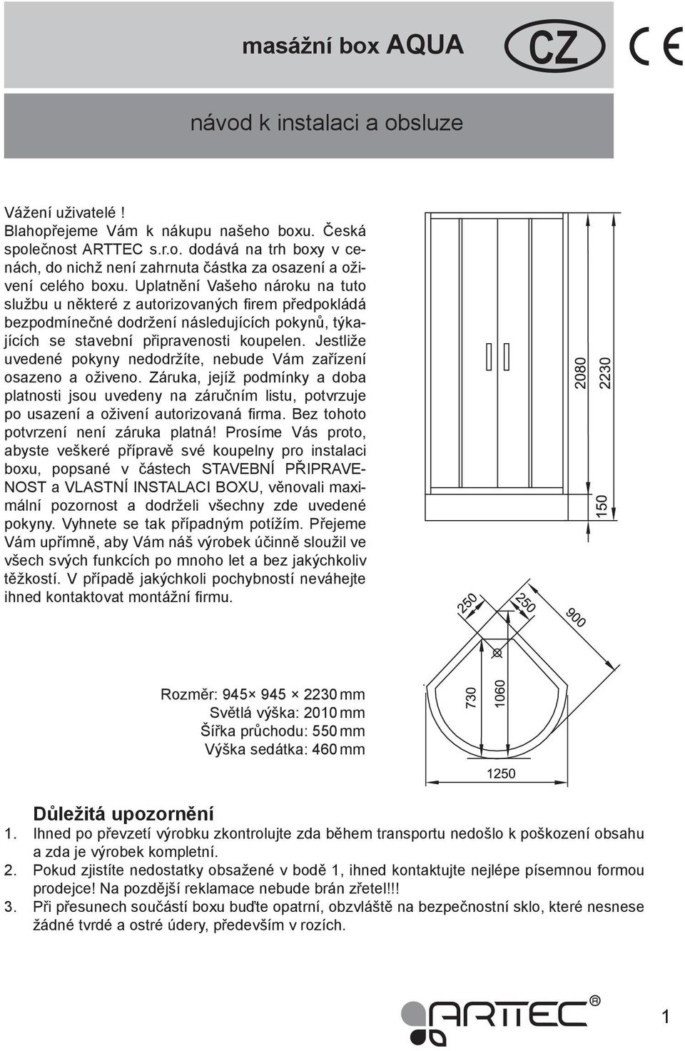 Jestliže uvedené pokyny nedodržíte, nebude Vám zařízení osazeno a oživeno. Záruka, jejíž podmínky a doba platnosti jsou uvedeny na záručním listu, potvrzuje po usazení a oživení autorizovaná firma.