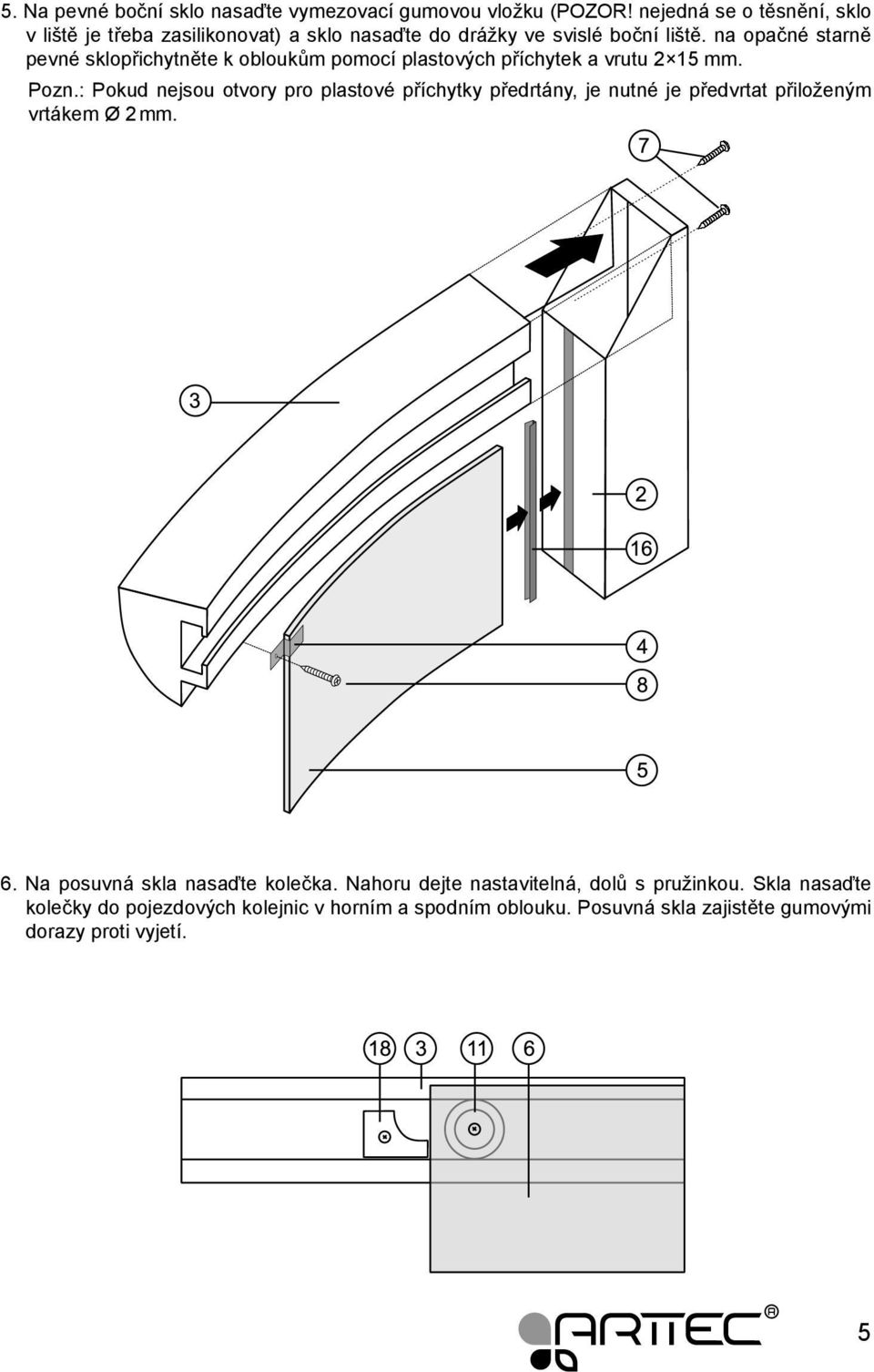 na opačné starně pevné sklopřichytněte k obloukům pomocí plastových příchytek a vrutu 2 15 mm. Pozn.