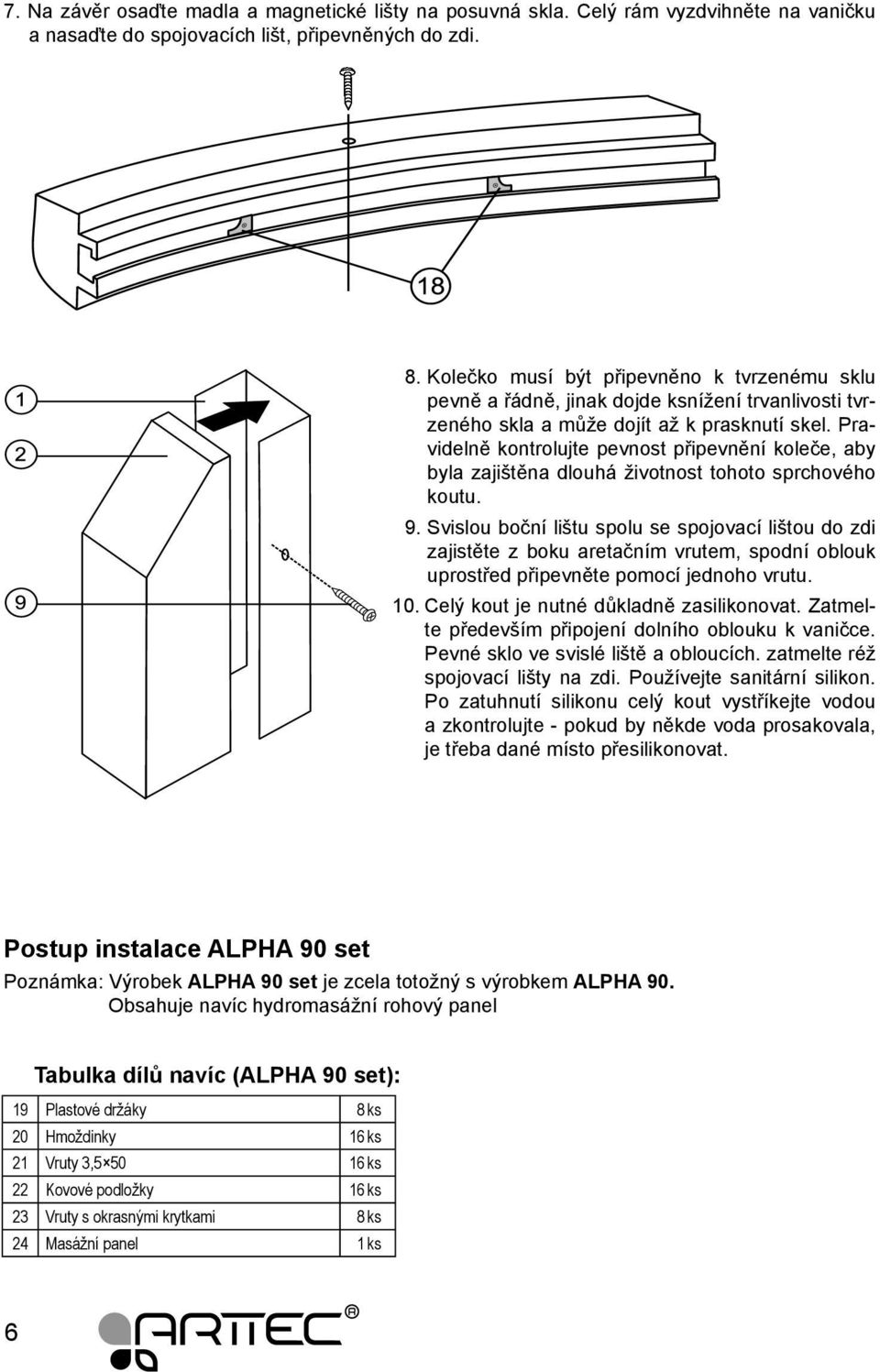 Pravidelně kontrolujte pevnost připevnění koleče, aby byla zajištěna dlouhá životnost tohoto sprchového koutu. 9.