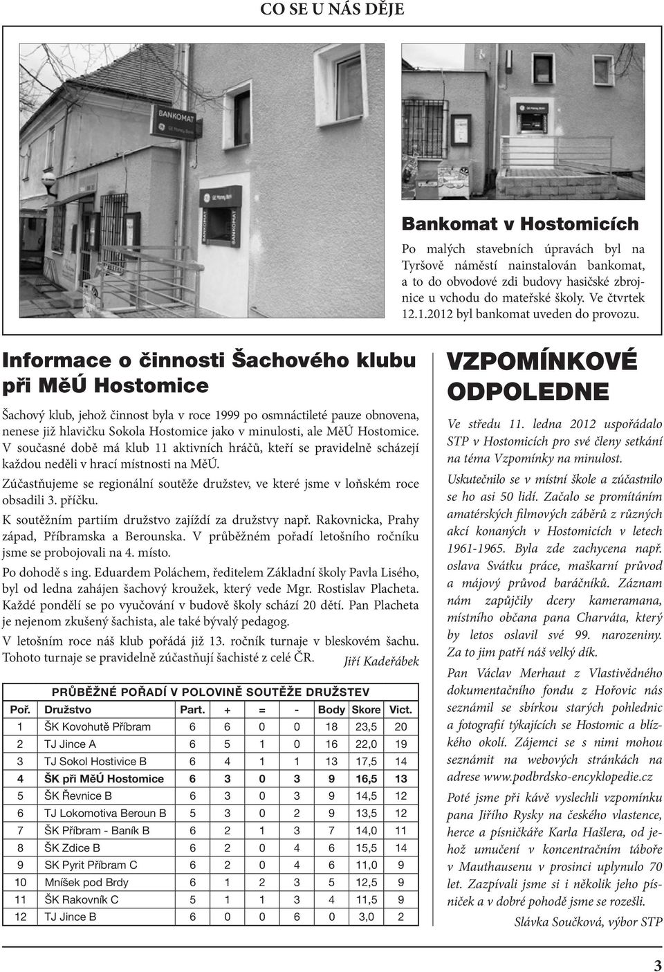 Informace o činnosti Šachového klubu při MěÚ Hostomice Šachový klub, jehož činnost byla v roce 1999 po osmnáctileté pauze obnovena, nenese již hlavičku Sokola Hostomice jako v minulosti, ale MěÚ