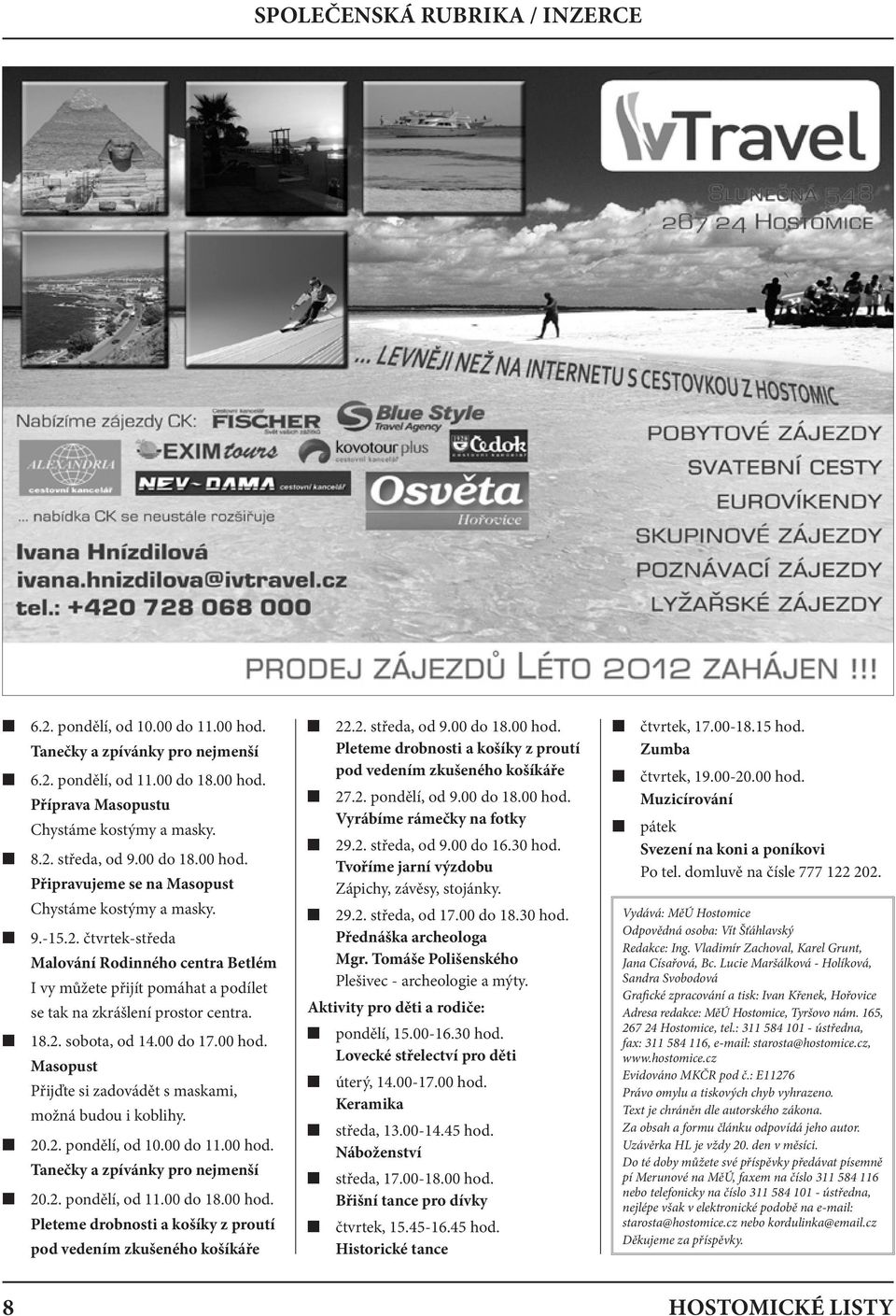 18.2. sobota, od 14.00 do 17.00 hod. Masopust Přijďte si zadovádět s maskami, možná budou i koblihy. 20.2. pondělí, od 10.00 do 11.00 hod. Tanečky a zpívánky pro nejmenší 20.2. pondělí, od 11.