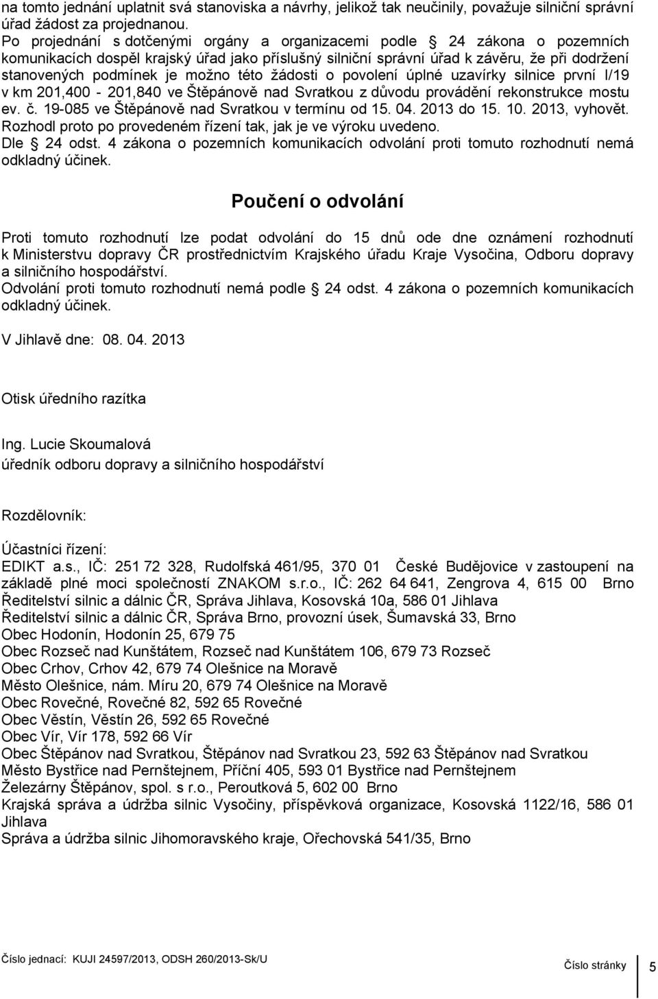 možno této žádosti o povolení úplné uzavírky silnice první I/19 v km 201,400-201,840 ve Štěpánově nad Svratkou z důvodu provádění rekonstrukce mostu ev. č.