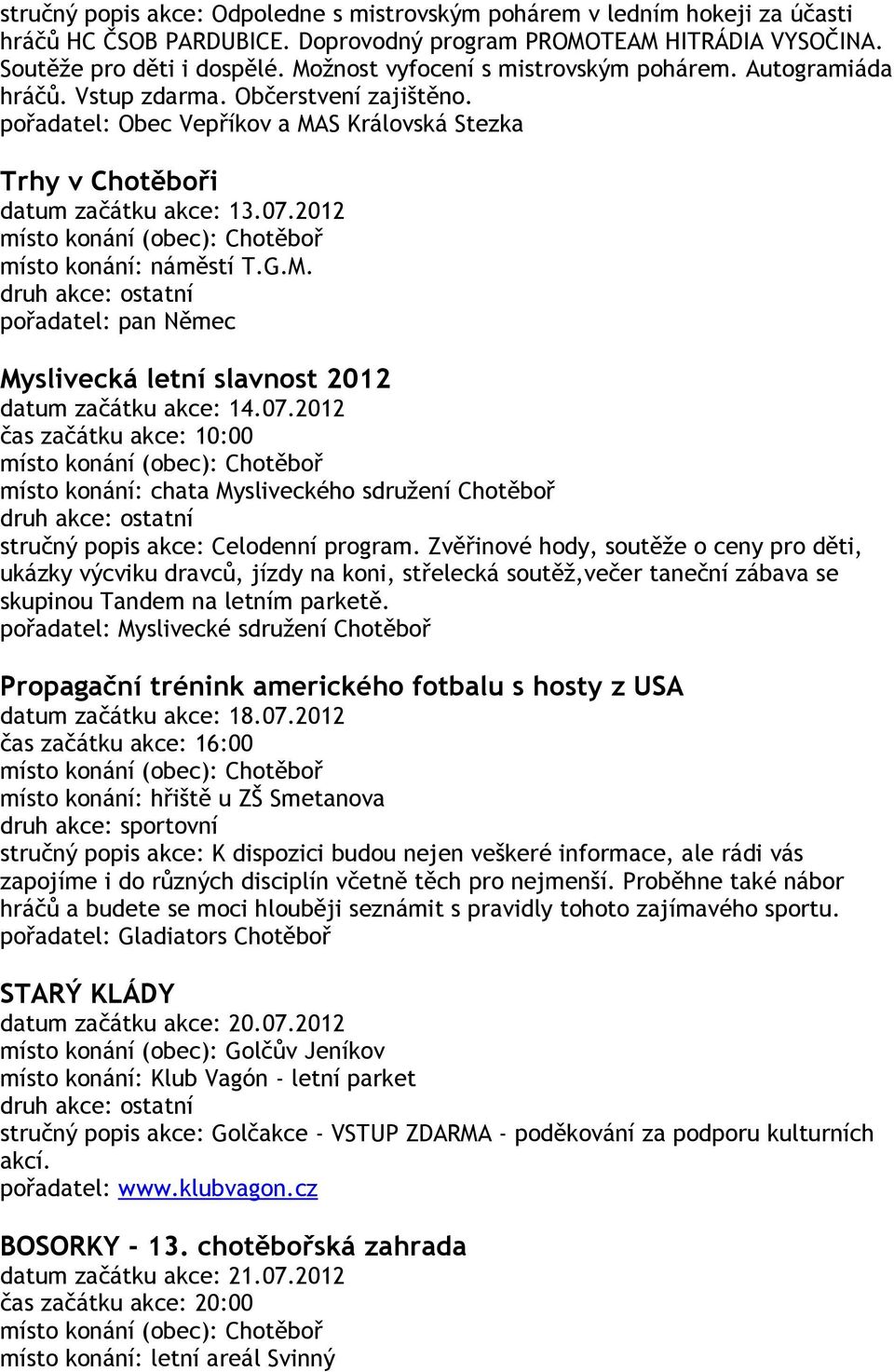 2012 místo konání: náměstí T.G.M. pořadatel: pan Němec Myslivecká letní slavnost 2012 datum začátku akce: 14.07.