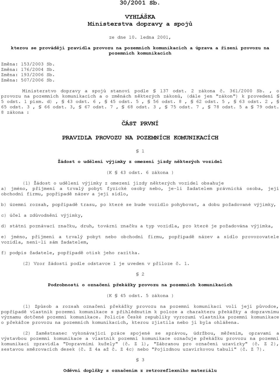 Změna: 507/2006 Sb. Ministerstvo dopravy a spojů stanoví podle 137 odst. 2 zákona č. 361/2000 Sb.