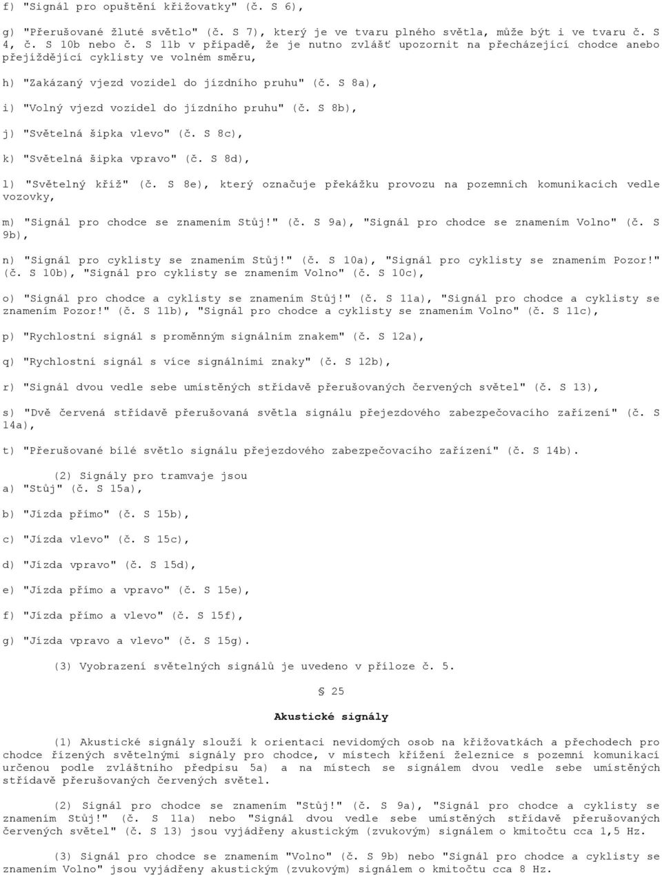 S 8a), i) "Volný vjezd vozidel do jízdního pruhu" (č. S 8b), j) "Světelná šipka vlevo" (č. S 8c), k) "Světelná šipka vpravo" (č. S 8d), l) "Světelný kříž" (č.