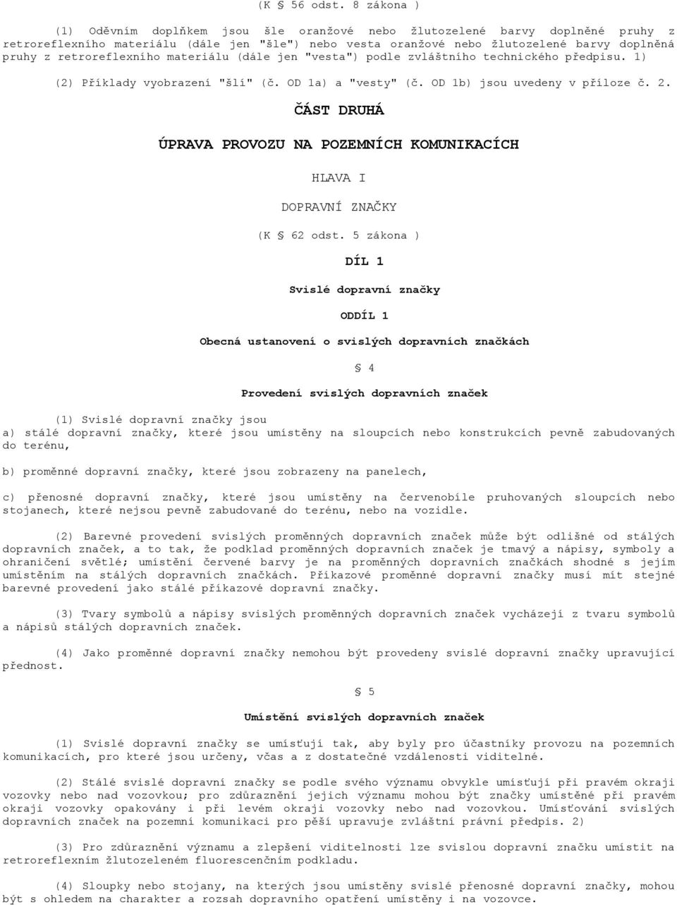 retroreflexního materiálu (dále jen "vesta") podle zvláštního technického předpisu. 1) (2) Příklady vyobrazení "šlí" (č. OD 1a) a "vesty" (č. OD 1b) jsou uvedeny v příloze č. 2.