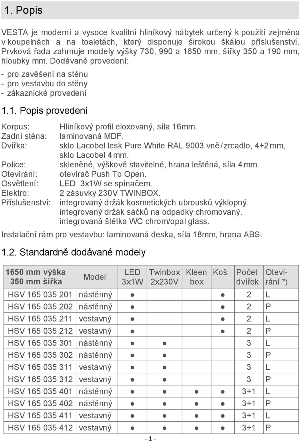 laminovaná MDF. sklo Lacobel lesk Pure White RAL 9003 vně / zrcadlo, 4+2 mm, sklo Lacobel 4 mm. skleněné, výškově stavitelné, hrana leštěná, síla 4 mm. otevírač Push To Open. LED 3x1W se spínačem.