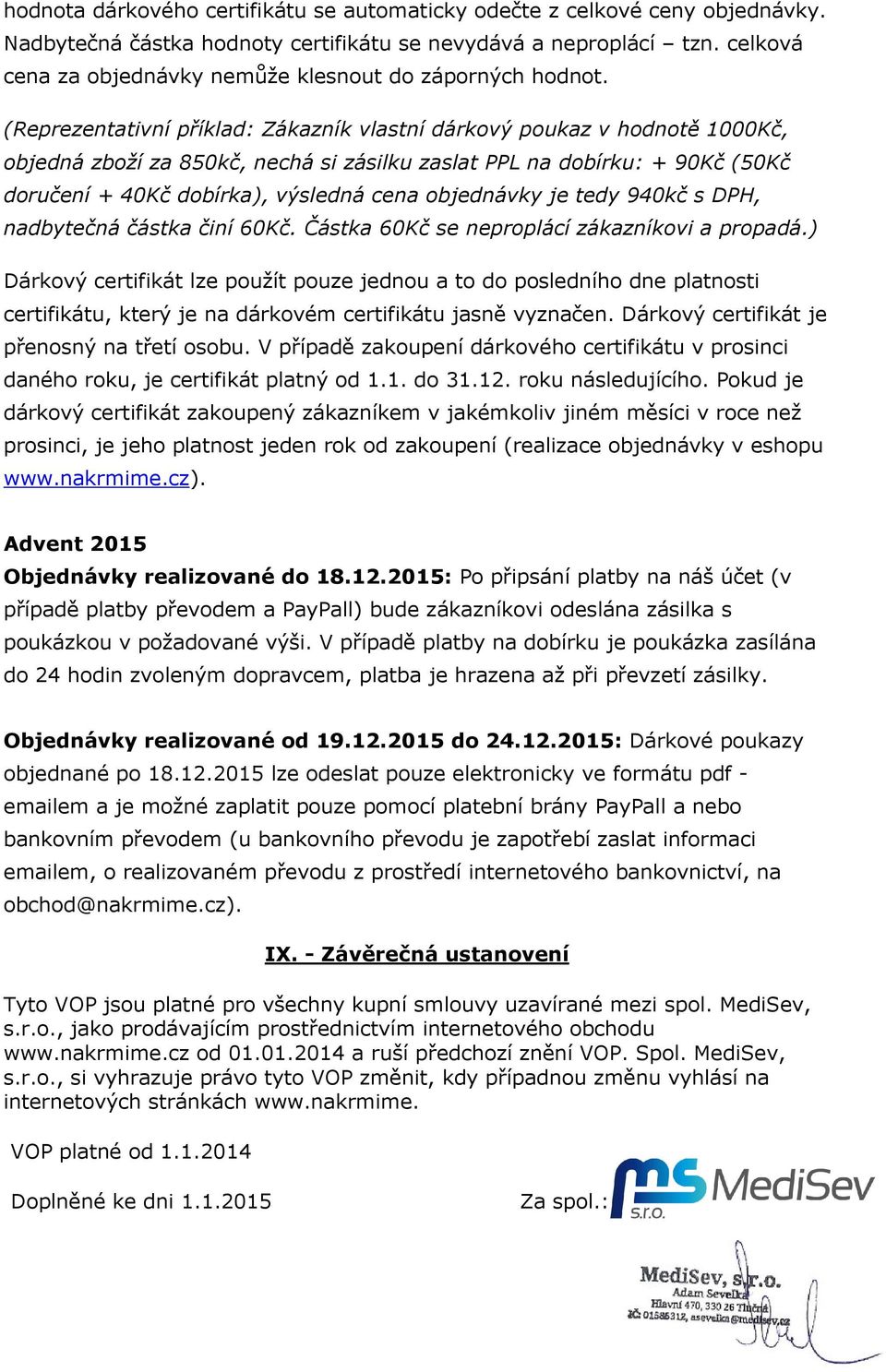 (Reprezentativní příklad: Zákazník vlastní dárkový poukaz v hodnotě 1000Kč, objedná zboží za 850kč, nechá si zásilku zaslat PPL na dobírku: + 90Kč (50Kč doručení + 40Kč dobírka), výsledná cena