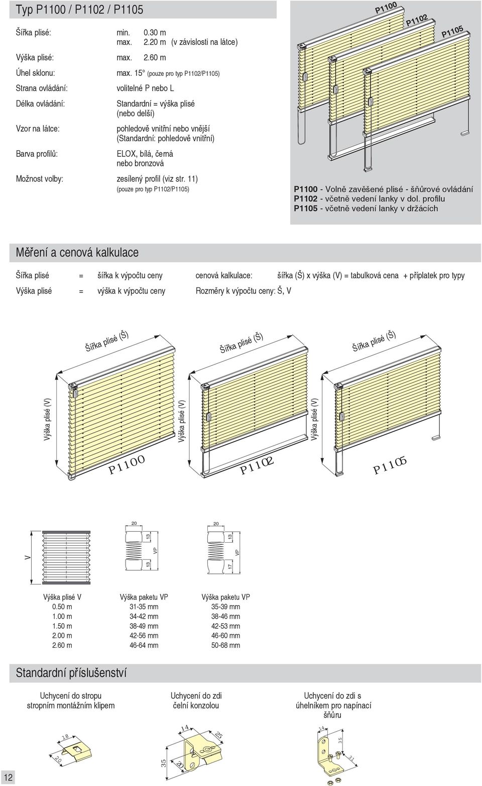 11) (pouze pro typ P1102/P1105) P1100 P1102 P1105 P1100 - olně zavěšené plisé - šňůrové ovládání P1102 - včetně vedení lanky v dol.