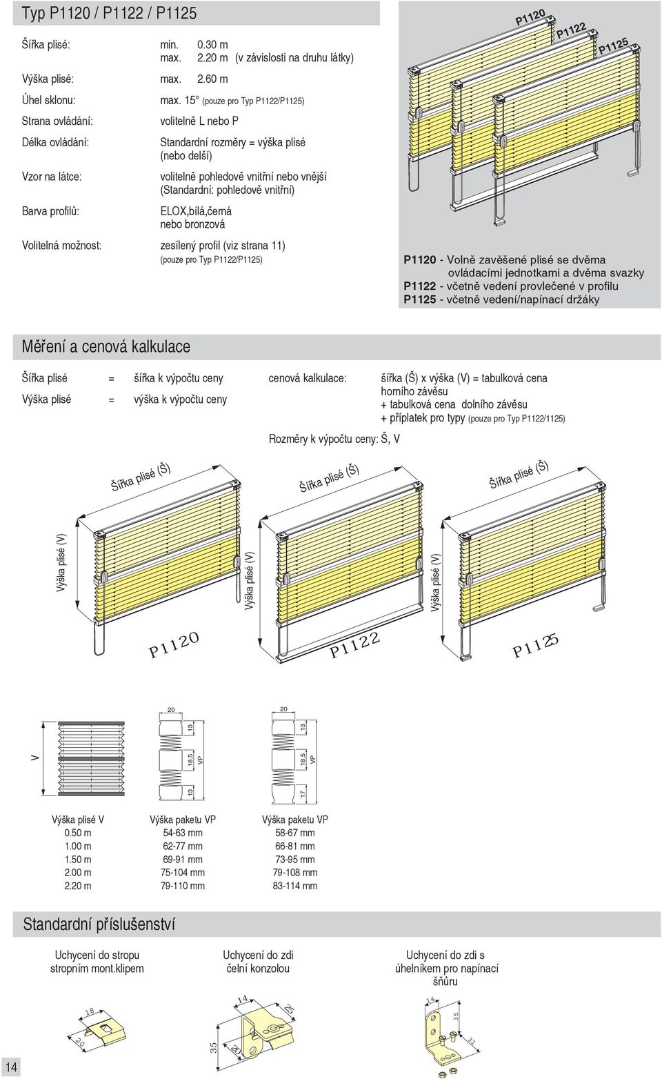 zavěšené plisé se dvěma ovládacími jednotkami a dvěma svazky P1122 - včetně vedení provlečené v profilu P11 - včetně vedení/napínací držáky Rozměry k výpočtu ceny: Š, šířka (Š) x výška () = tabulková