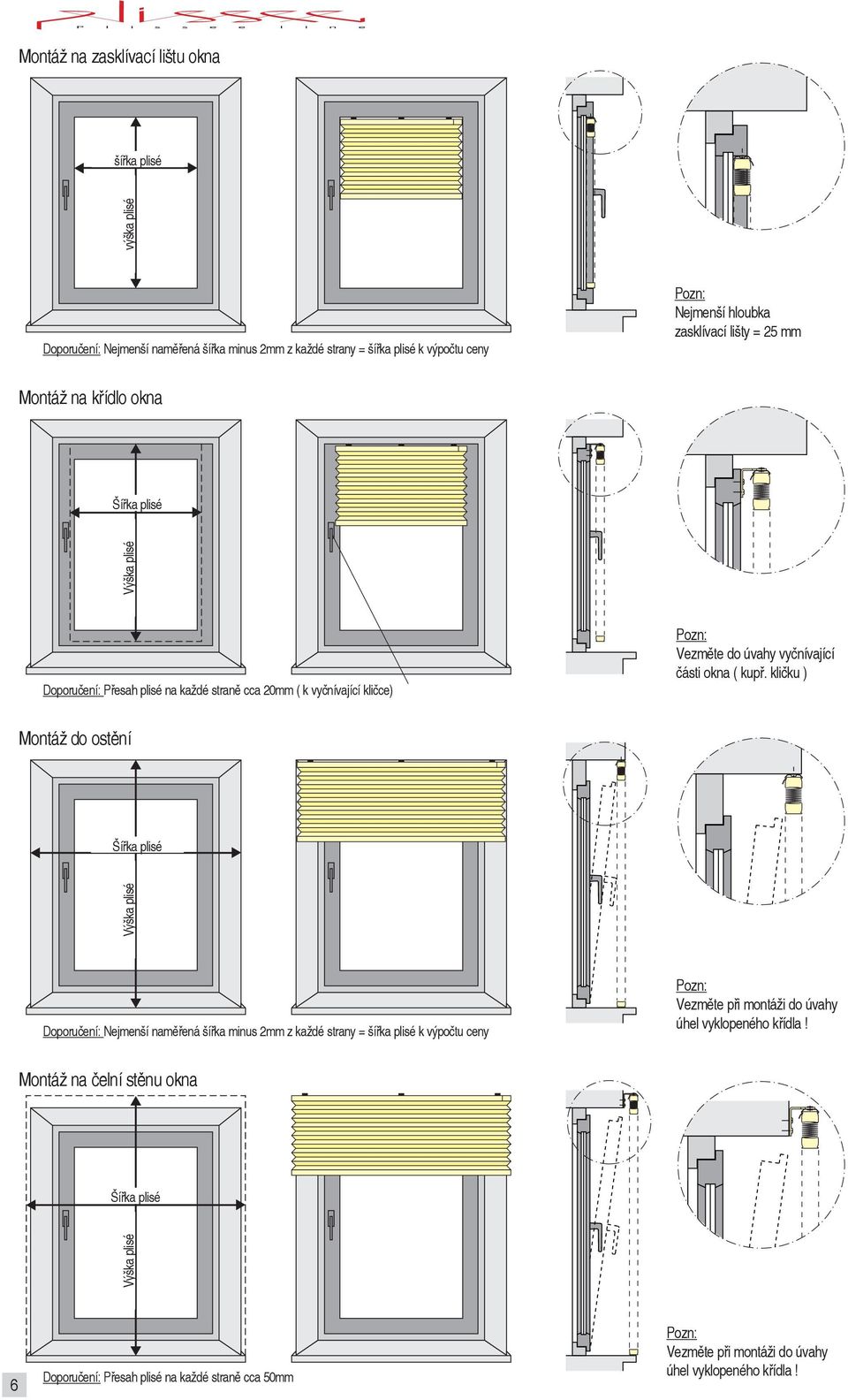 kličku ) Montáž do ostění Šířka plisé ýška plisé Doporučení: Nejmenší naměřená šířka minus 2mm z každé strany = šířka plisé k výpočtu ceny Pozn: ezměte při montáži do úvahy úhel