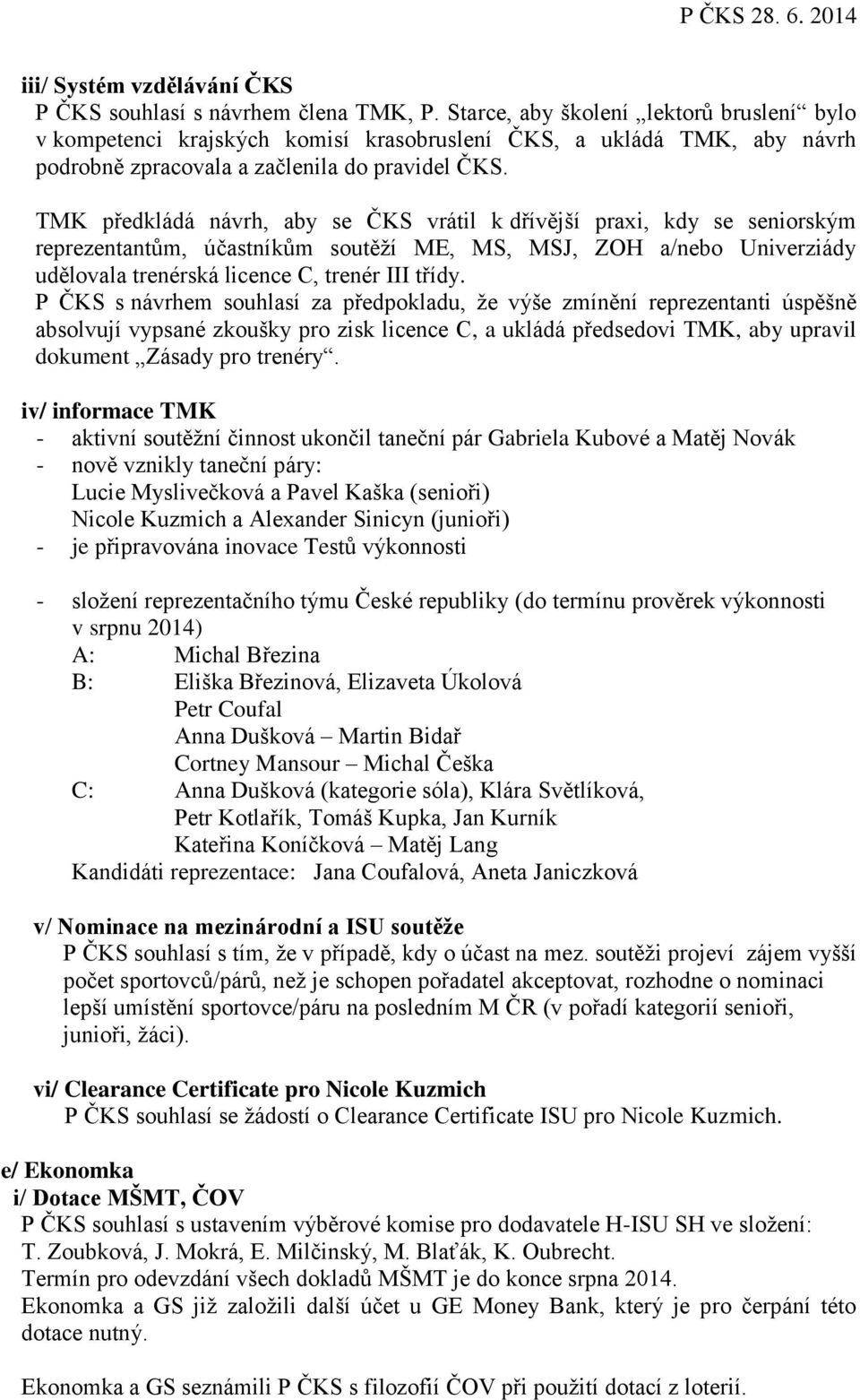 TMK předkládá návrh, aby se ČKS vrátil k dřívější praxi, kdy se seniorským reprezentantům, účastníkům soutěží ME, MS, MSJ, ZOH a/nebo Univerziády udělovala trenérská licence C, trenér III třídy.