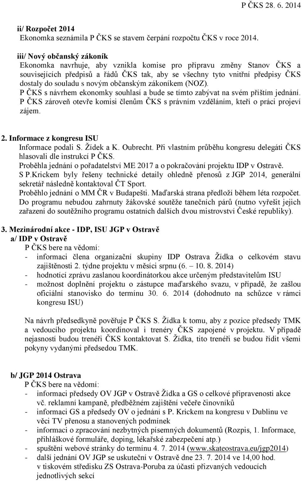 novým občanským zákoníkem (NOZ). P ČKS s návrhem ekonomky souhlasí a bude se tímto zabývat na svém příštím jednání.