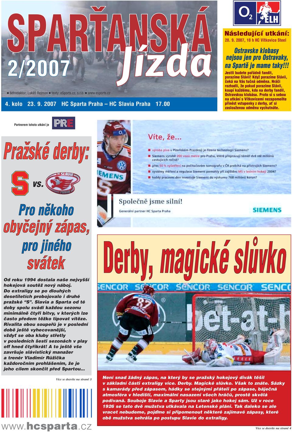 Proto si s sebou na utkání s Vítkovicemi nezapomeňte přinést vstupenky z derby, ať si zaslouženou odměnu vychutnáte. Partnerem tohoto utkání je vs.