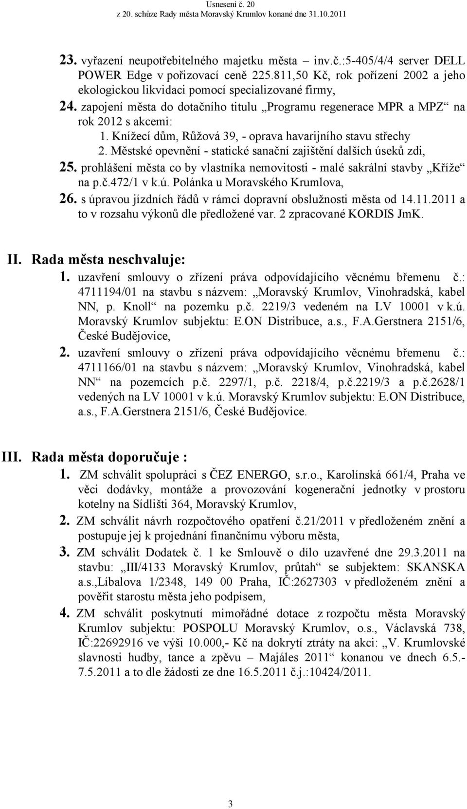 Městské opevnění - statické sanační zajištění dalších úseků zdi, 25. prohlášení města co by vlastníka nemovitosti - malé sakrální stavby Kříže na p.č.472/1 v k.ú. Polánka u Moravského Krumlova, 26.